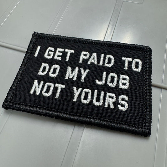 As Seen on Socials - I Get Paid To Do My Job Not Yours - 2x3 Patch - Black w/White