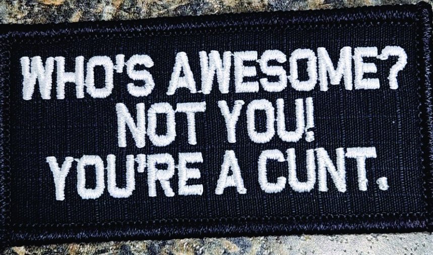 As Seen on Socials - Who's Awesome? Not You! You're a Cunt. - 2x4 Patch - Black w/White