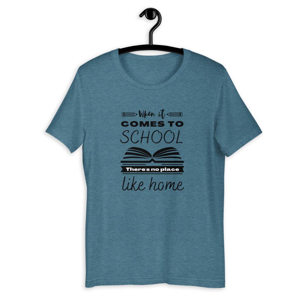 When It Comes to School there is no place like home T-Shirt