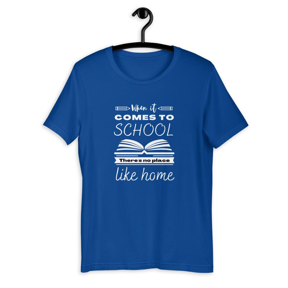 When It Comes to School there is no place like home T-Shirt