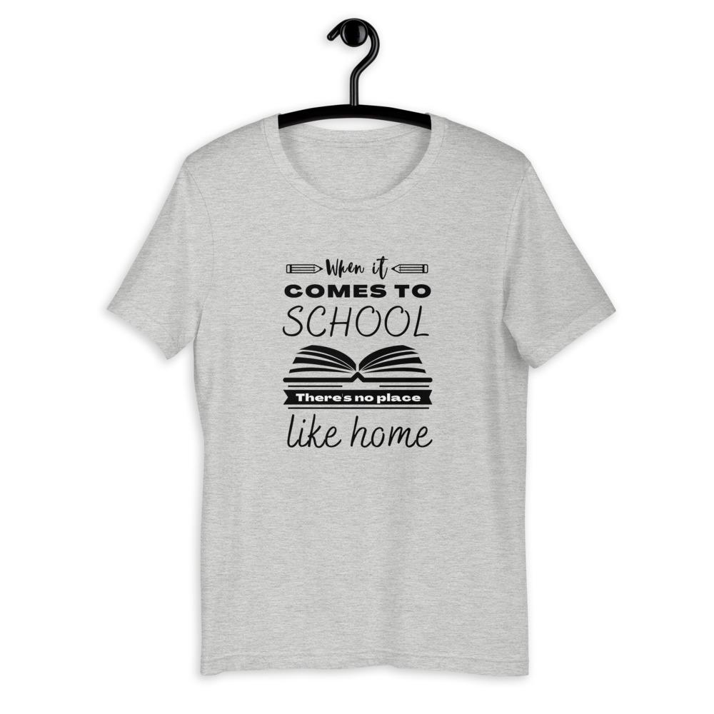 When It Comes to School there is no place like home T-Shirt