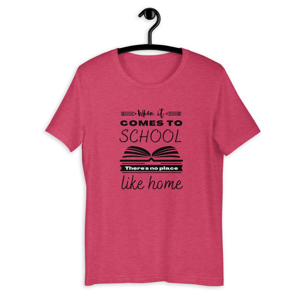 When It Comes to School there is no place like home T-Shirt