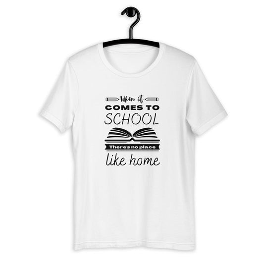 When It Comes to School there is no place like home T-Shirt