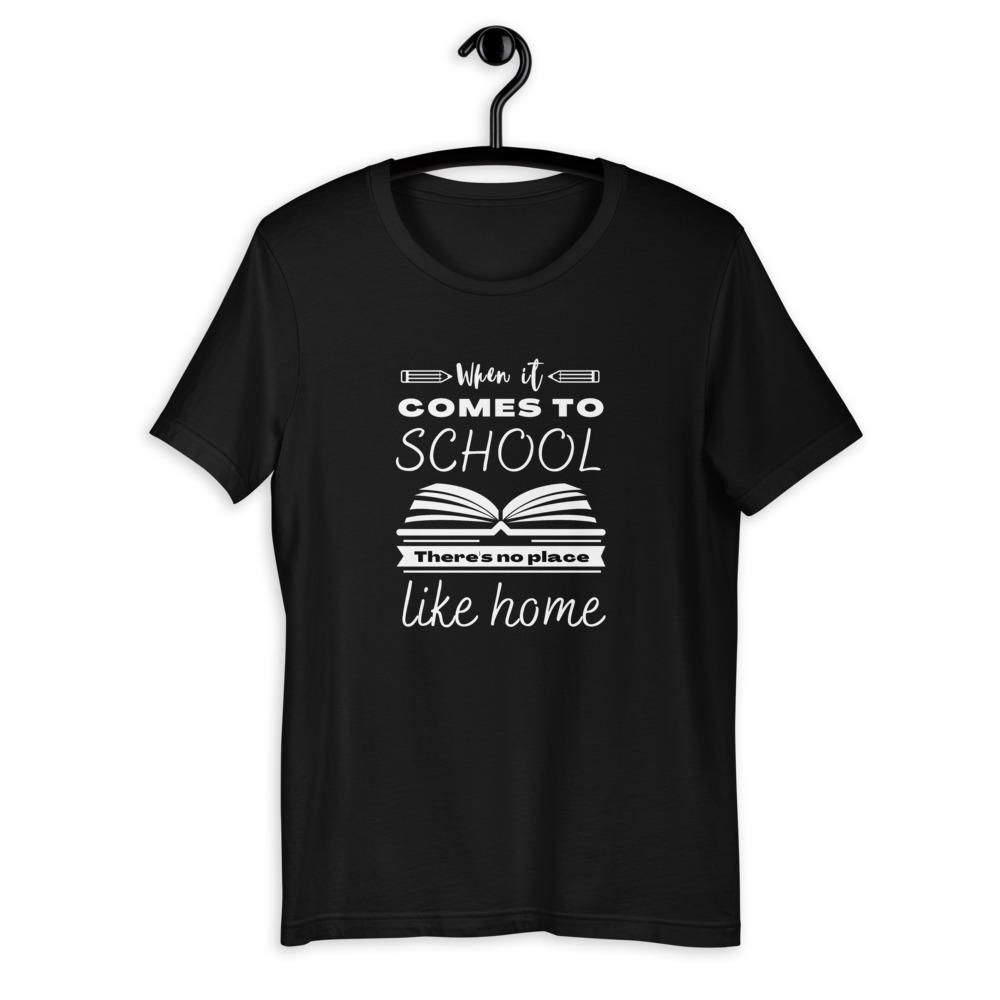 When It Comes to School there is no place like home T-Shirt