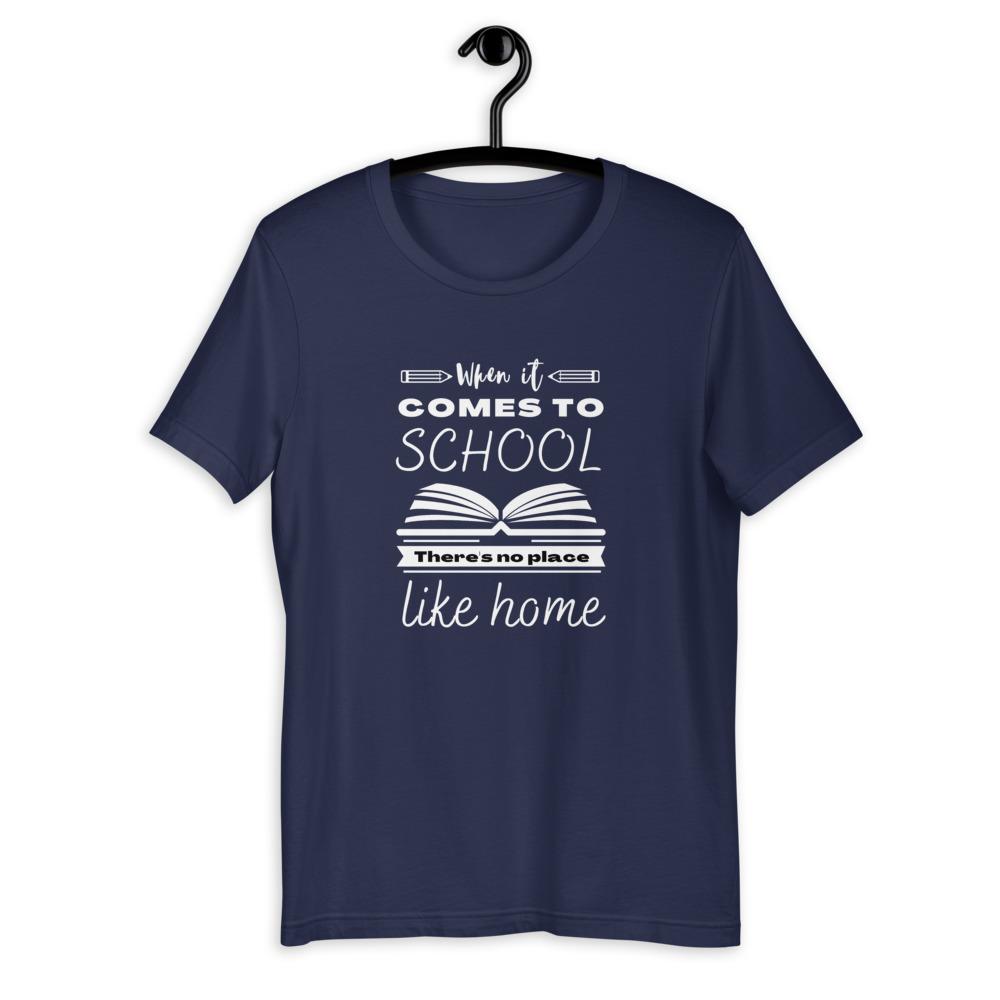 When It Comes to School there is no place like home T-Shirt