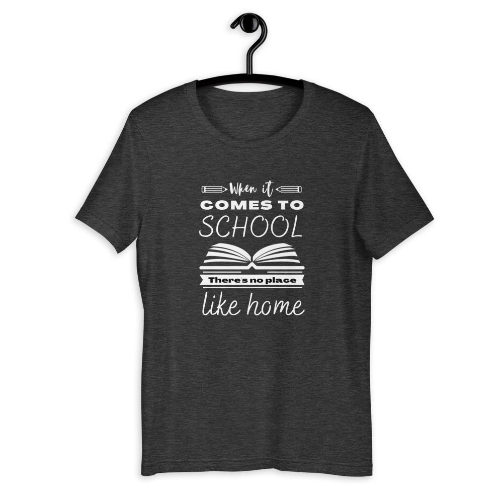 When It Comes to School there is no place like home T-Shirt