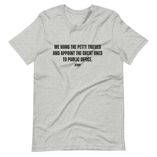 We hang the petty thieves and appoint the great ones to office - Aesop Unisex t-shirt