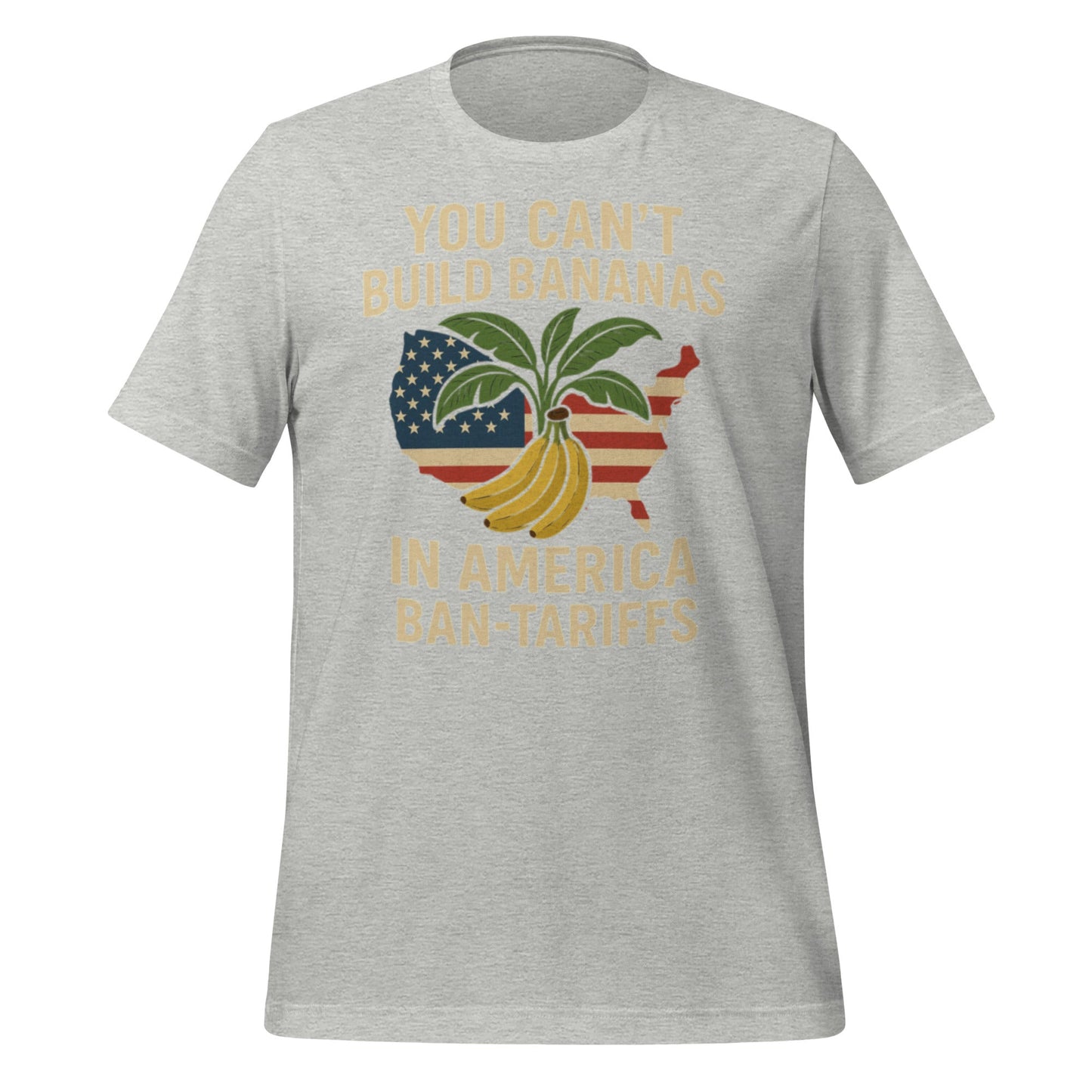 You Can't Build Bananas in America Ban Tariffs Unisex t-shirt