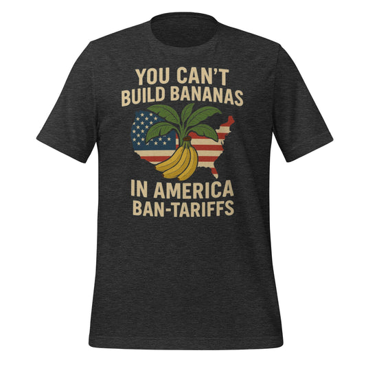 You Can't Build Bananas in America Ban Tariffs Unisex t-shirt