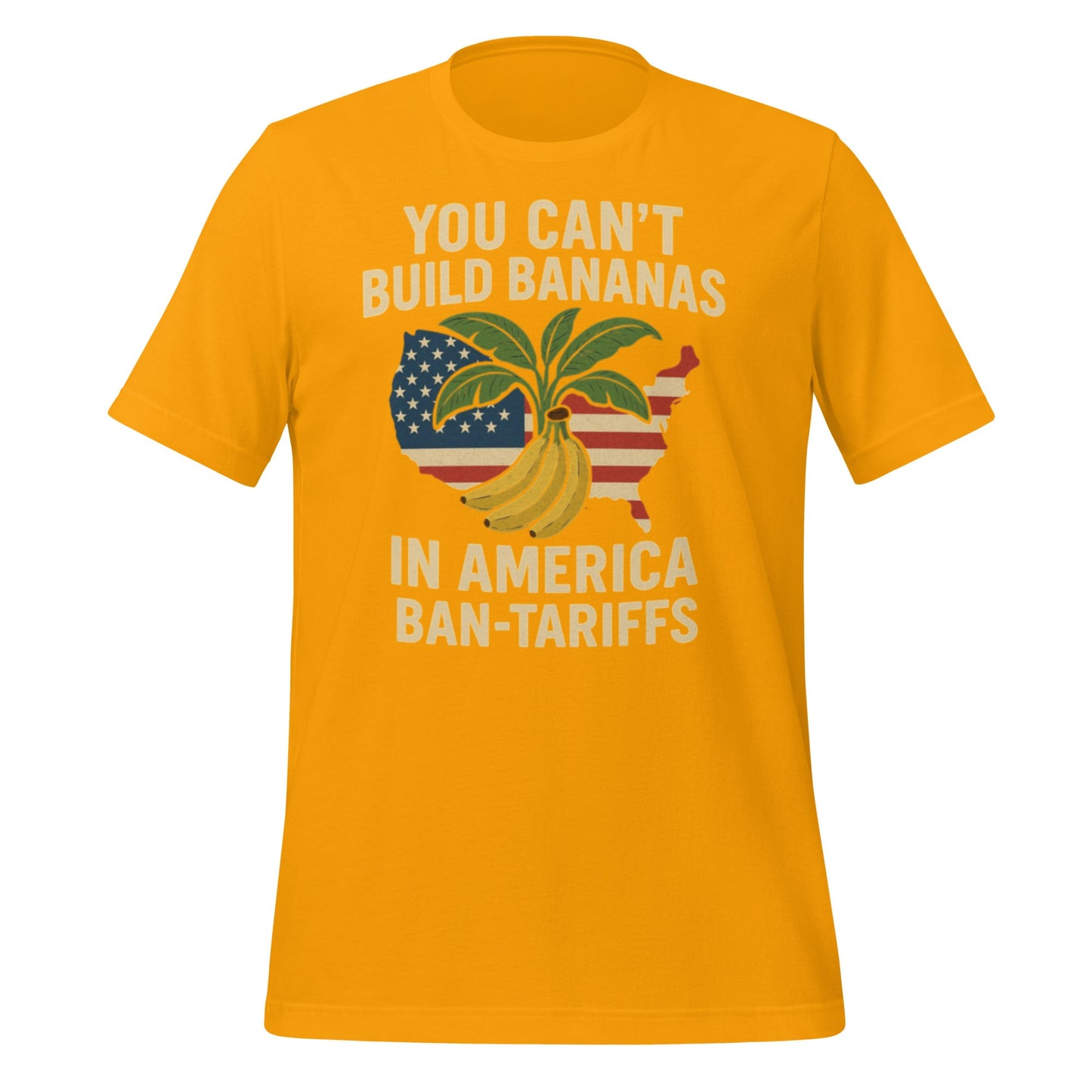 You Can't Build Bananas in America Ban Tariffs Unisex t-shirt