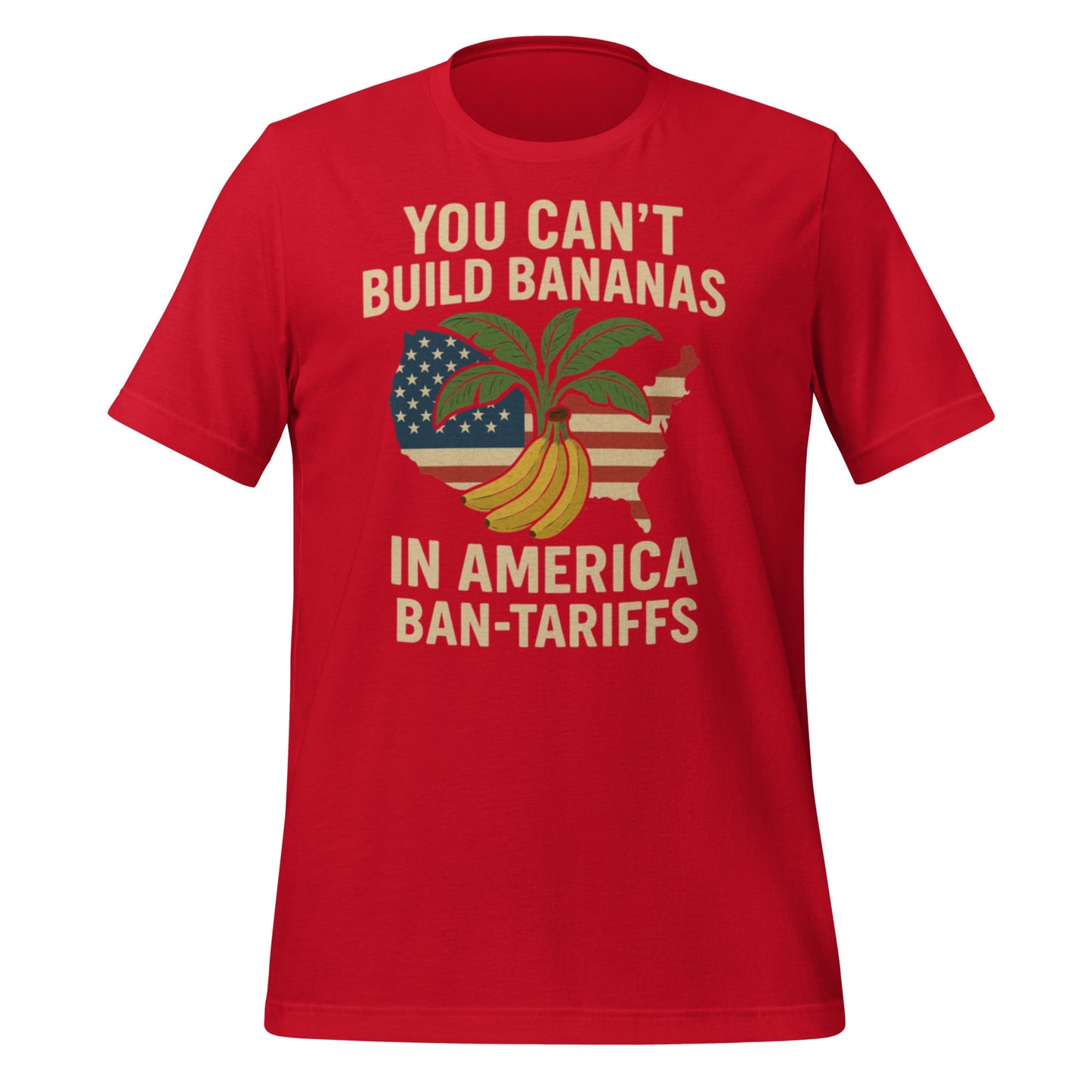 You Can't Build Bananas in America Ban Tariffs Unisex t-shirt