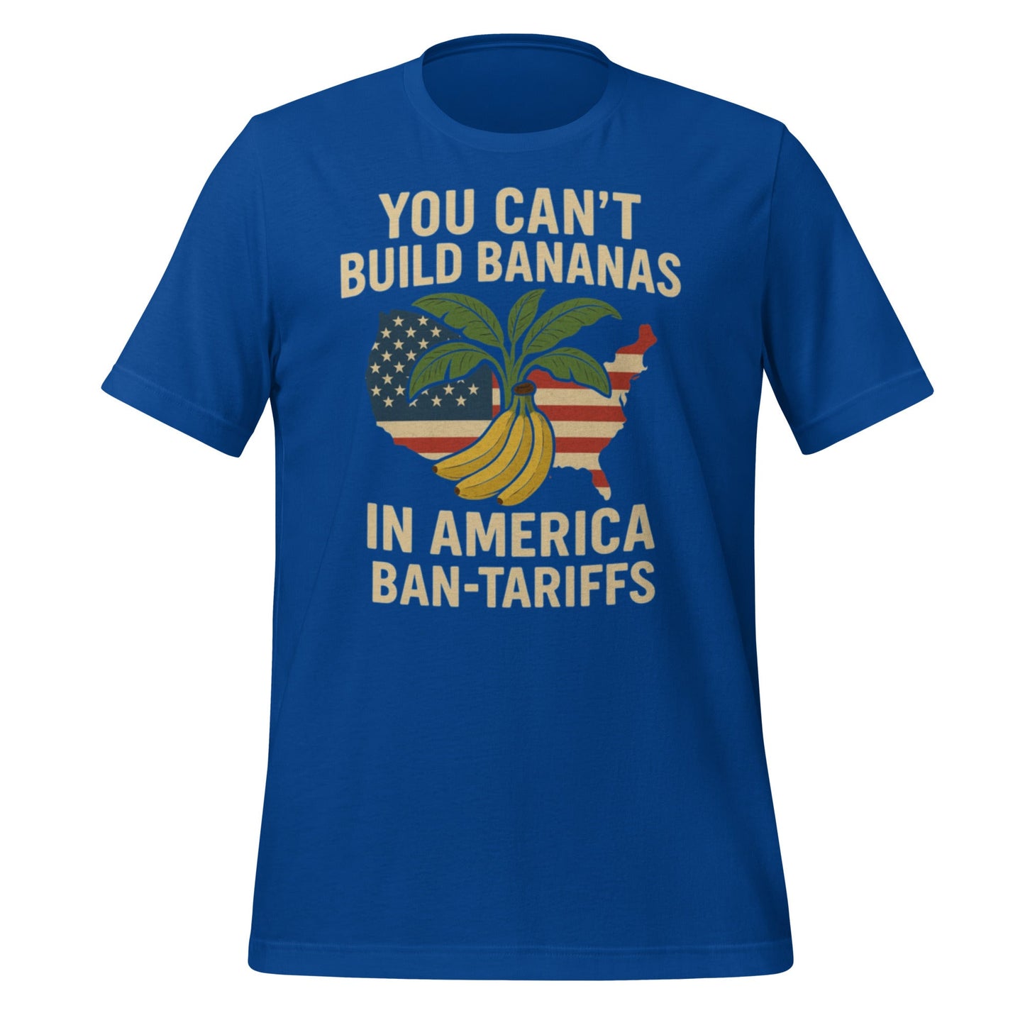 You Can't Build Bananas in America Ban Tariffs Unisex t-shirt